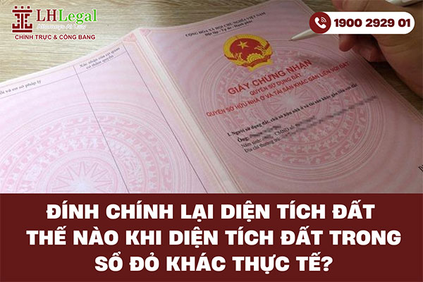 Đính chính lại diện tích đất thế nào khi diện tích đất trong sổ đỏ khác thực tế?
