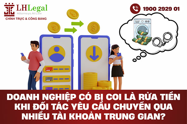Doanh nghiệp có bị coi là rửa tiền khi đối tác yêu cầu chuyển qua nhiều tài khoản trung gian?