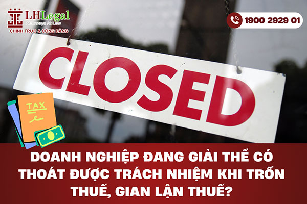 Doanh nghiệp đang giải thể có thoát được trách nhiệm khi trốn thuế, gian lận thuế?