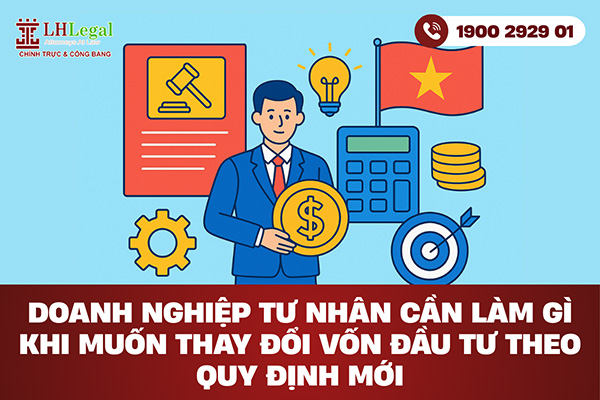 Doanh nghiệp tư nhân cần làm gì khi muốn thay đổi vốn đầu tư theo quy định mới