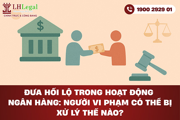 Đưa hối lộ trong hoạt động ngân hàng: Người vi phạm có thể bị xử lý thế nào?