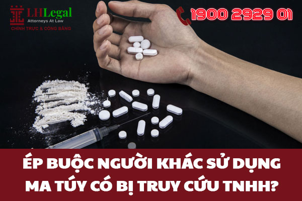 Ép buộc người khác sử dụng ma túy có bị truy cứu TNHH?