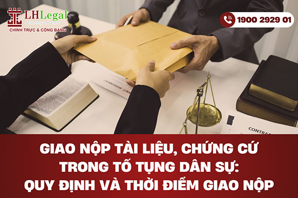 Giao nộp tài liệu, chứng cứ trong tố tụng dân sự: Quy định và thời điểm giao nộp