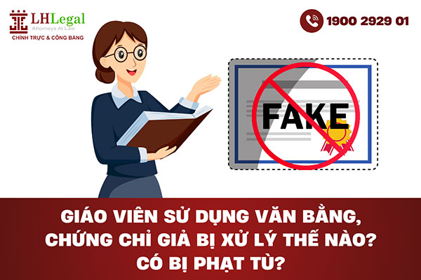 Giáo viên sử dụng văn bằng, chứng chỉ giả bị xử lý thế nào? Có bị phạt tù?