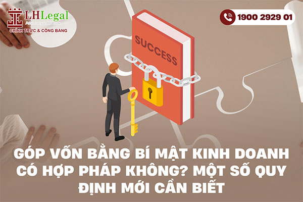 Góp vốn bằng bí mật kinh doanh có hợp pháp không? Một số quy định mới cần biết