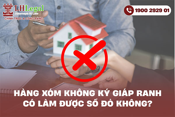 Hàng xóm không ký giáp ranh có làm được Sổ đỏ không?