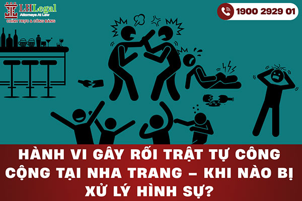 Hành vi gây rối trật tự công cộng tại Nha Trang – Khi nào bị xử lý hình sự?