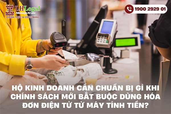 Hộ kinh doanh cần chuẩn bị gì khi chính sách mới bắt buộc dùng hóa đơn điện tử từ máy tính tiền?