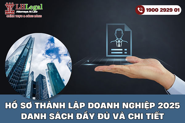 Hồ sơ thành lập doanh nghiệp 2025: Danh sách đầy đủ và chi tiết