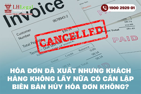 Hóa đơn đã xuất nhưng khách hàng không lấy nữa có cần lập biên bản hủy hóa đơn không?