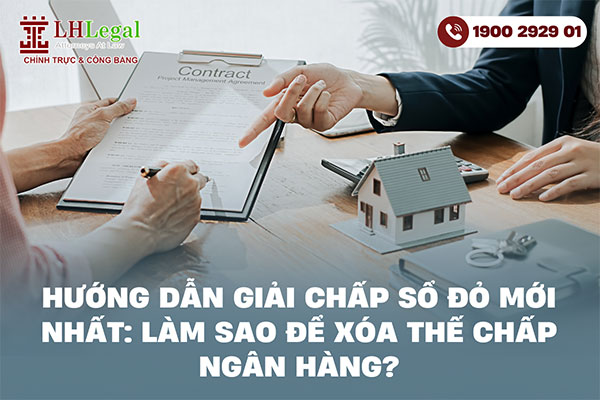 Hướng dẫn giải chấp Sổ đỏ mới nhất: Làm sao để xóa thế chấp ngân hàng?