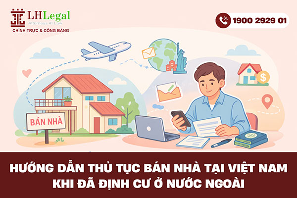 Hướng dẫn thủ tục bán nhà tại Việt Nam khi đã định cư ở nước ngoài