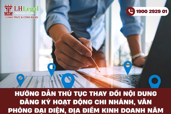 Hướng dẫn thủ tục thay đổi nội dung đăng ký hoạt động chi nhánh, Văn phòng đại diện, địa điểm kinh doanh năm 2025