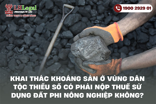 Khai thác khoáng sản ở vùng dân tộc thiểu số có phải nộp thuế sử dụng đất phi nông nghiệp không?