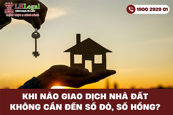 Khi nào giao dịch nhà đất không cần đến sổ đỏ, sổ hồng?