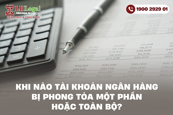 Khi nào tài khoản ngân hàng bị phong tỏa một phần hoặc toàn bộ?
