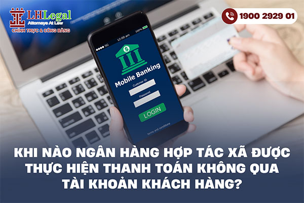 Khi nào Ngân hàng Hợp tác xã được thực hiện thanh toán không qua tài khoản khách hàng?