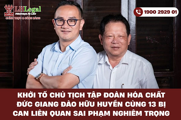 Khởi tố Chủ tịch Tập đoàn Hóa chất Đức Giang Đào Hữu Huyền cùng 13 bị can liên quan sai phạm nghiêm trọng