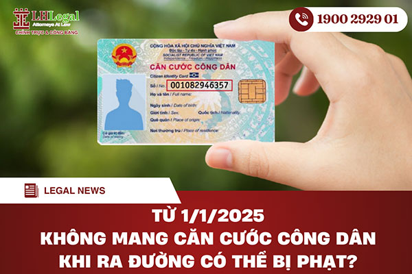 Từ 1-1-2025, không mang căn cước công dân khi ra đường có thể bị phạt?
