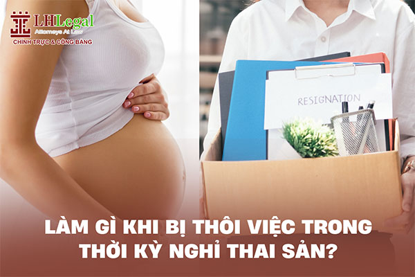 Làm gì khi bị thôi việc trong thời kỳ nghỉ thai sản?