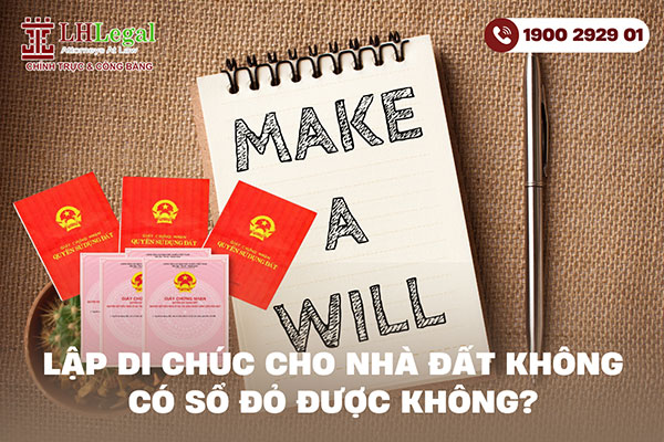 Lập di chúc cho nhà đất không có sổ đỏ được không?