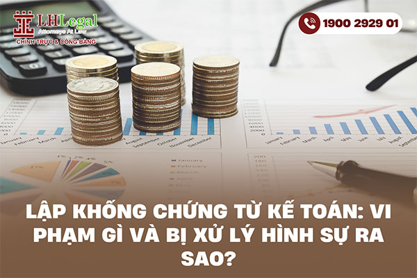 Lập khống chứng từ kế toán: Vi phạm gì và bị xử lý hình sự ra sao?