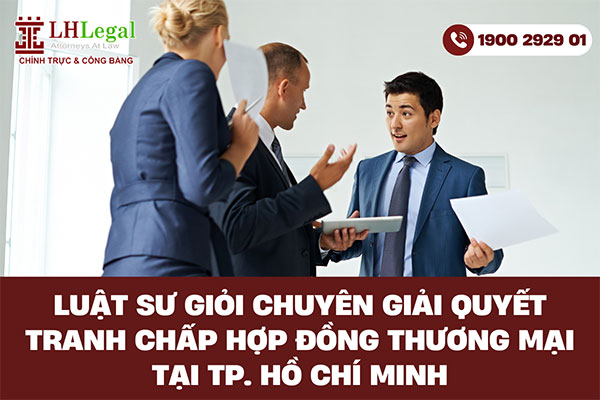 Luật sư giỏi chuyên giải quyết tranh chấp hợp đồng thương mại tại TP.HCM