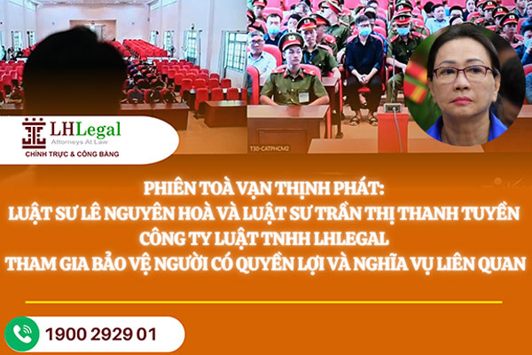 Đại án Vạn Thịnh Phát: Luật sư Lê Nguyên Hòa và Cộng sự tham gia bảo vệ quyền và lợi ích hợp pháp cho Sacombank