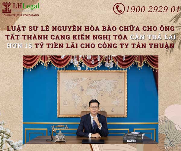 Luật sư Lê Nguyên Hòa bào chữa cho ông Tất Thành Cang kiến nghị Tòa cần trả lại hơn 16 tỷ tiền lãi cho Công Ty Tân Thuận