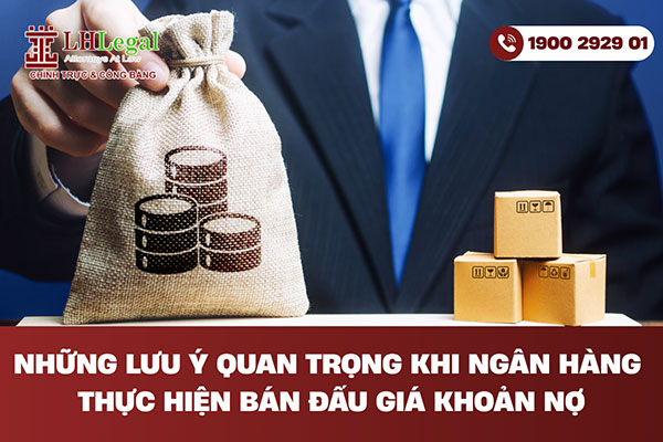 Những lưu ý quan trọng khi ngân hàng thực hiện bán đấu giá khoản nợ