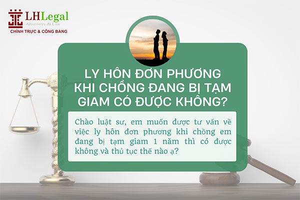 Ly hôn đơn phương khi chồng đang bị tạm giam có được không? Thủ tục chi tiết thế nào?