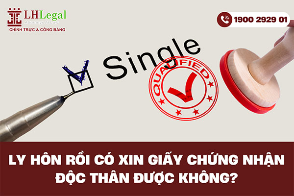 Ly hôn rồi có xin giấy chứng nhận độc thân được không?