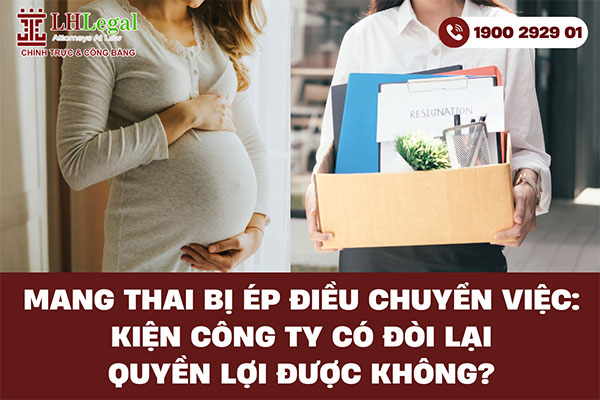 Mang thai bị ép điều chuyển việc: Kiện công ty có đòi lại quyền lợi được không?