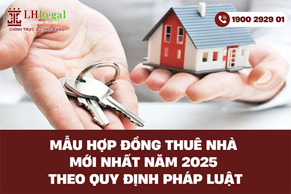 Mẫu hợp đồng thuê nhà mới nhất 2025 theo quy định pháp luật