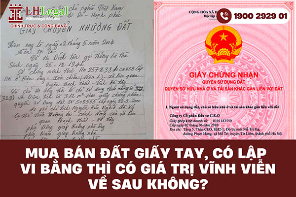 Mua bán đất giấy tay, có lập vi bằng thì có giá trị vĩnh viễn về sau không?