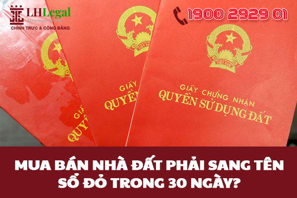 Mua bán nhà đất phải sang tên sổ đỏ trong 30 ngày?