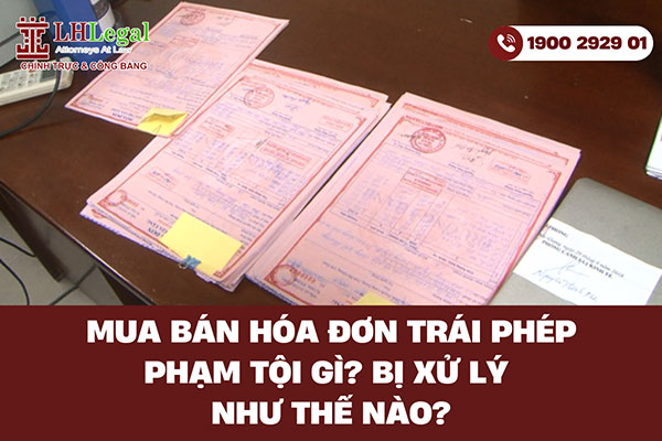 Mua bán hóa đơn trái phép phạm tội gì? Bị xử lý như thế nào?