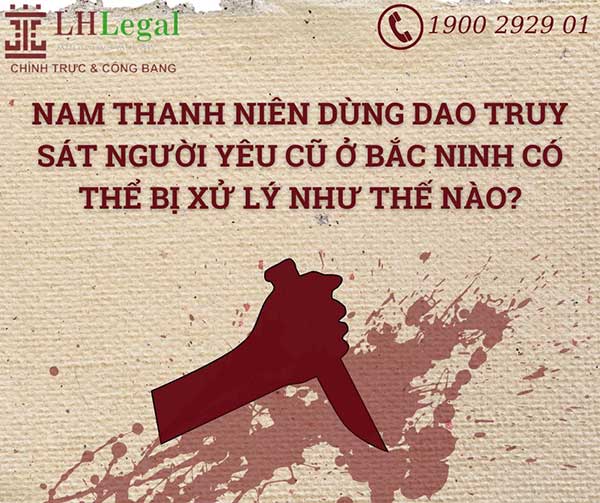 Nam thanh niên dùng dao truy sát người yêu cũ ở Bắc Ninh có thể bị xử lý như thế nào?