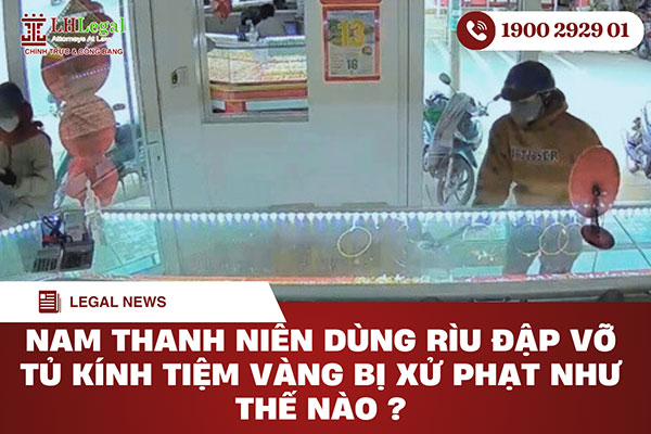 Nam thanh niên dùng rìu đập tủ kính tiệm vàng tại Lâm Đồng bị xử phạt như thế nào?