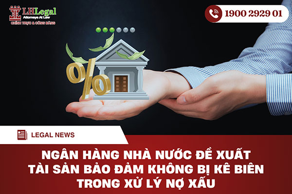 Ngân hàng Nhà nước đề xuất tài sản bảo đảm không bị kê biên trong xử lý nợ xấu