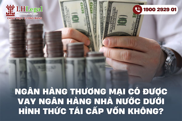 Ngân hàng thương mại có được vay Ngân hàng Nhà nước dưới hình thức tái cấp vốn không?