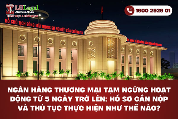 Ngân hàng thương mại tạm ngừng hoạt động từ 5 ngày trở lên: Hồ sơ cần nộp và thủ tục thực hiện như thế nào?