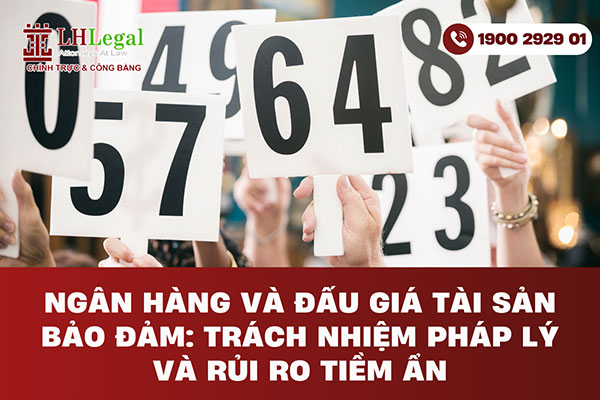Ngân hàng và đấu giá tài sản bảo đảm: Trách nhiệm pháp lý và rủi ro tiềm ẩn