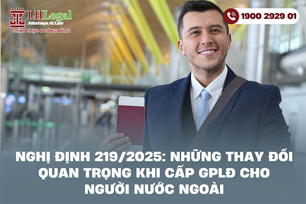 Nghị định 219/2025: Những thay đổi quan trọng khi cấp GPLĐ cho người nước ngoài