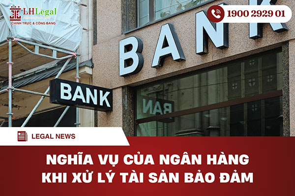 Nghĩa vụ của ngân hàng khi xử lý tài sản bảo đảm
