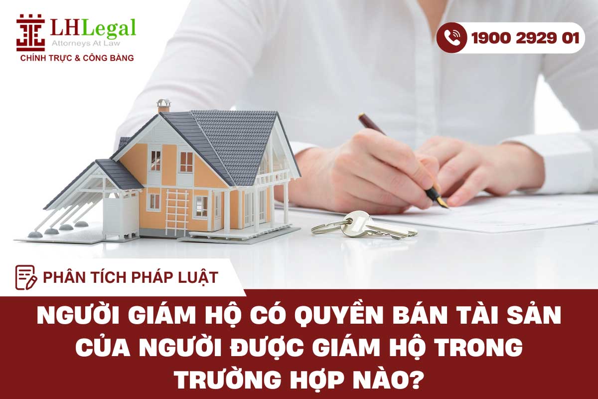 Người giám hộ có quyền bán tài sản của người được giám hộ trong trường hợp nào?