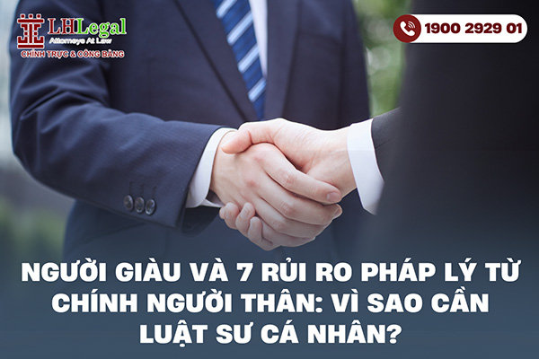 Người giàu và 7 rủi ro pháp lý từ chính người thân: Vì sao cần luật sư cá nhân?