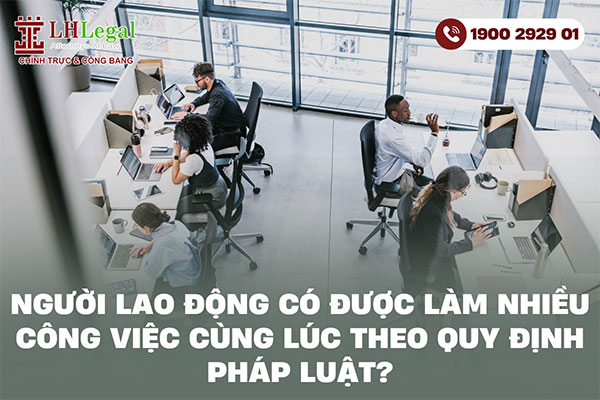 Người lao động có được làm nhiều công việc cùng lúc theo quy định pháp luật?