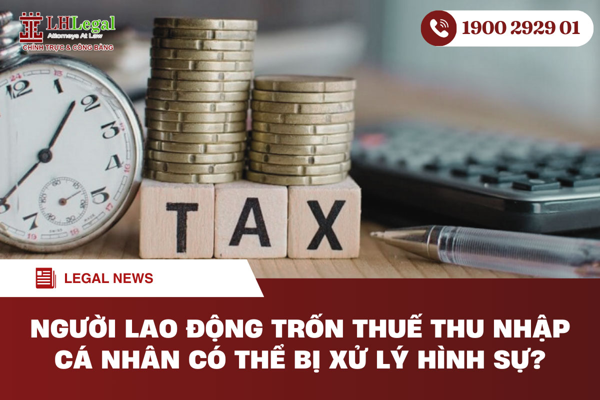 Người lao động trốn thuế thu nhập cá nhân có thể bị xử lý hình sự?