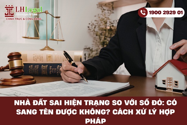 Nhà đất sai hiện trạng so với sổ đỏ: Có sang tên được không? Cách xử lý hợp pháp